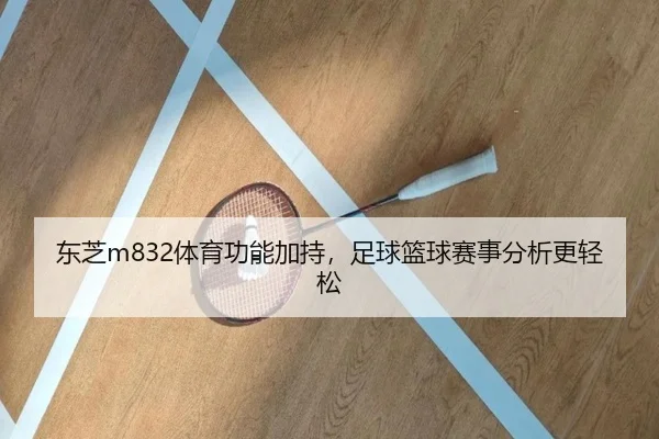 东芝m832体育功能加持，足球篮球赛事分析更轻松